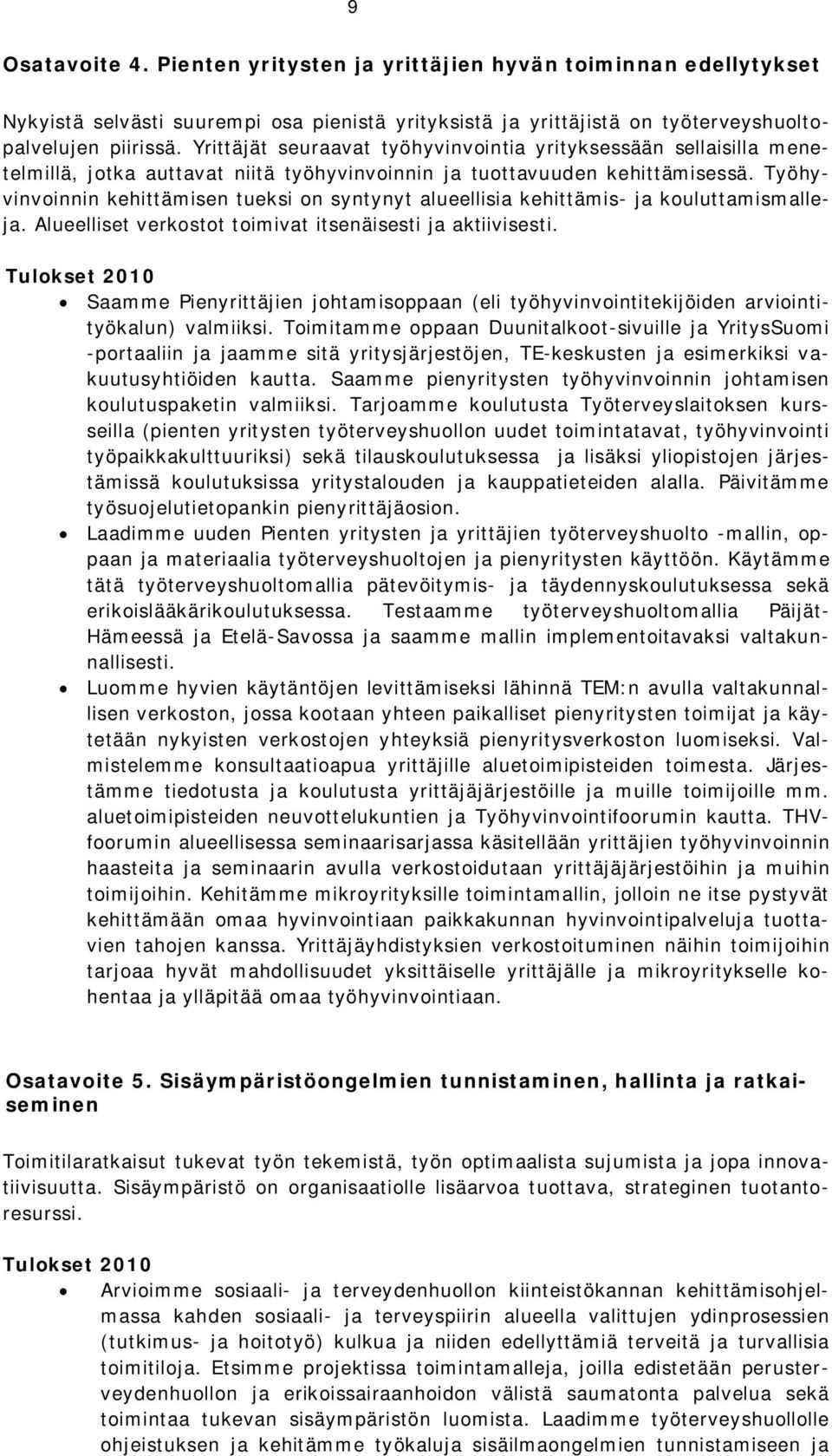 Työhyvinvoinnin kehittämisen tueksi on syntynyt alueellisia kehittämis- ja kouluttamismalleja. Alueelliset verkostot toimivat itsenäisesti ja aktiivisesti.