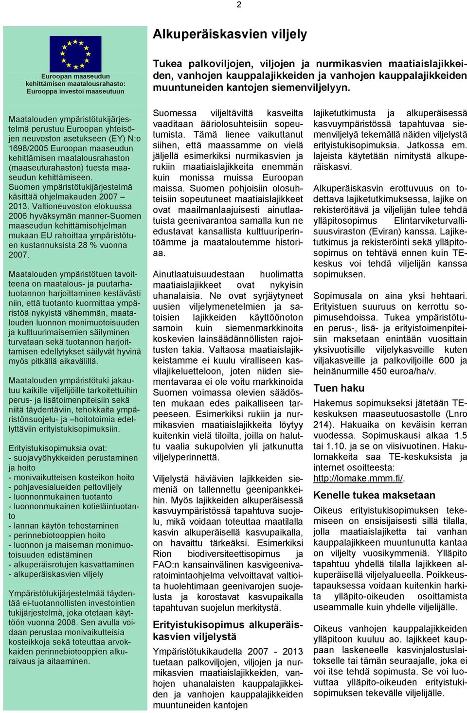 Maatalouden ympäristötukijärjestelmä perustuu Euroopan yhteisöjen neuvoston asetukseen (EY) N:o 1698/2005 Euroopan maaseudun kehittämisen maatalousrahaston (maaseuturahaston) tuesta maaseudun