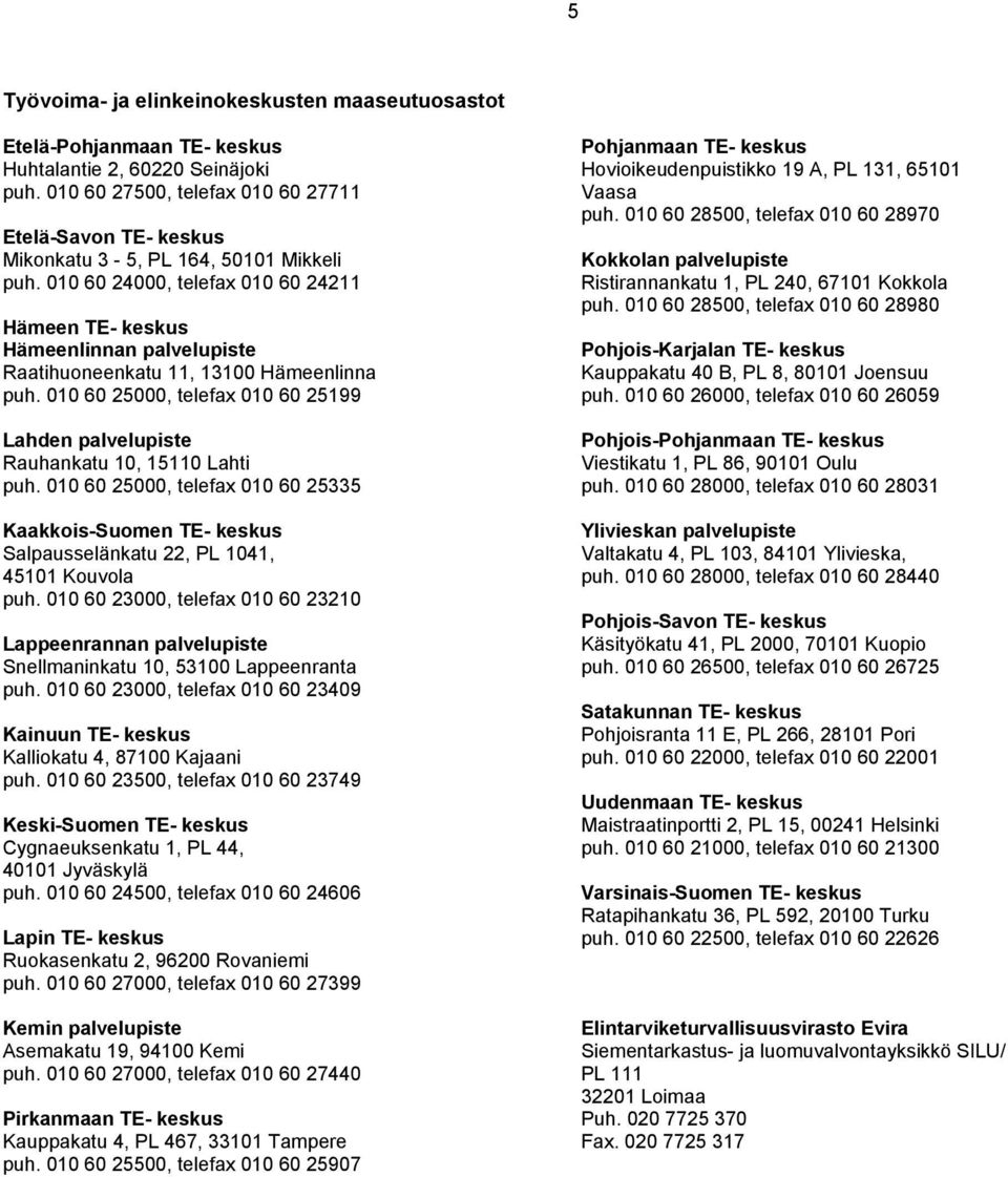 010 60 24000, telefax 010 60 24211 Hämeen TE- keskus Hämeenlinnan palvelupiste Raatihuoneenkatu 11, 13100 Hämeenlinna puh.