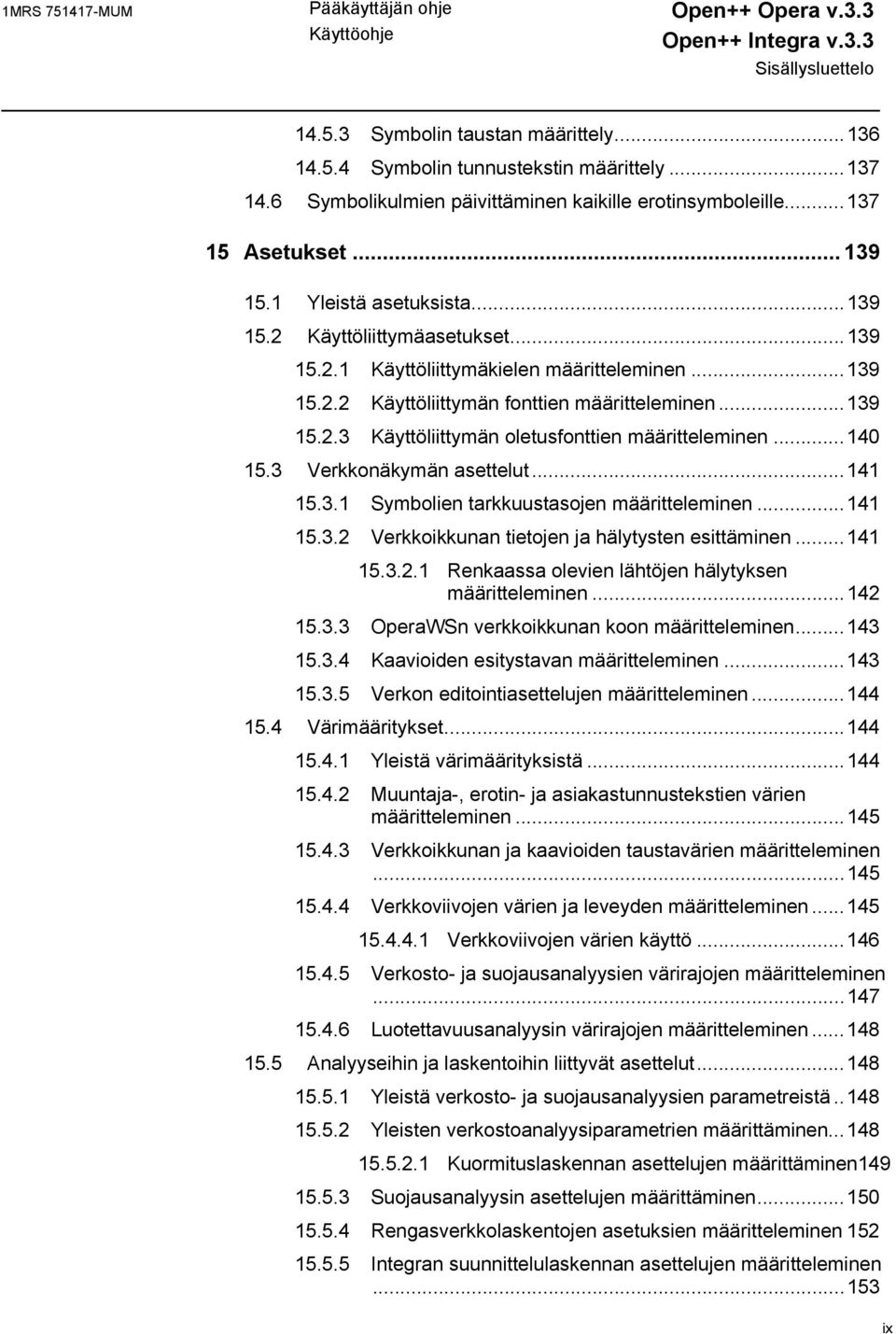 ..139 15.2.2 Käyttöliittymän fonttien määritteleminen...139 15.2.3 Käyttöliittymän oletusfonttien määritteleminen...140 15.3 Verkkonäkymän asettelut...141 15.3.1 Symbolien tarkkuustasojen määritteleminen.