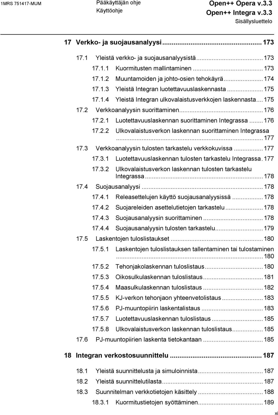 ..176 17.2.2 Ulkovalaistusverkon laskennan suorittaminen Integrassa...177 17.3 Verkkoanalyysin tulosten tarkastelu verkkokuvissa...177 17.3.1 Luotettavuuslaskennan tulosten tarkastelu Integrassa.