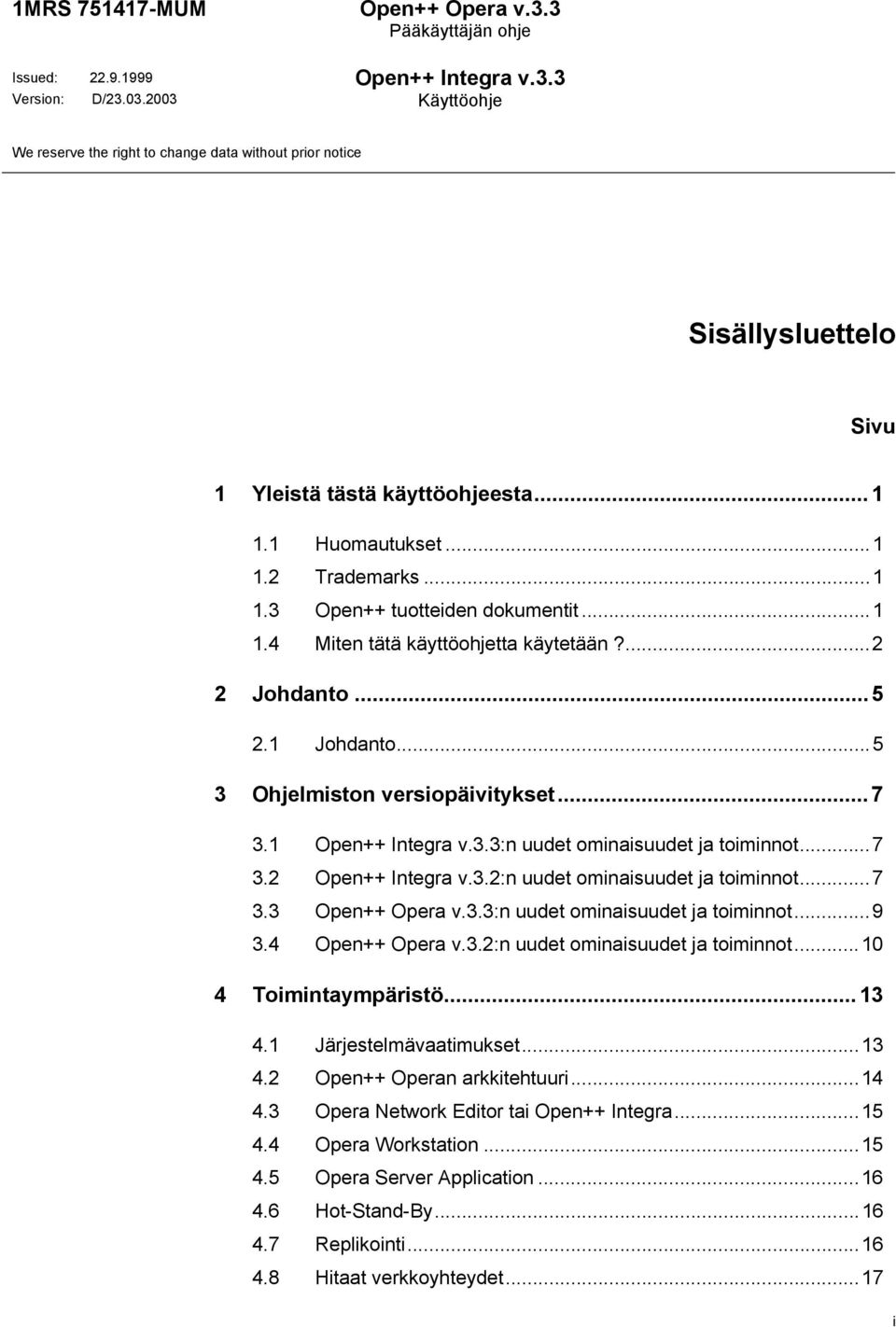 1 :n uudet ominaisuudet ja toiminnot...7 3.2 Open++ Integra v.3.2:n uudet ominaisuudet ja toiminnot...7 3.3 Open++ Opera v.3.3:n uudet ominaisuudet ja toiminnot...9 3.4 Open++ Opera v.3.2:n uudet ominaisuudet ja toiminnot...10 4 Toimintaympäristö.