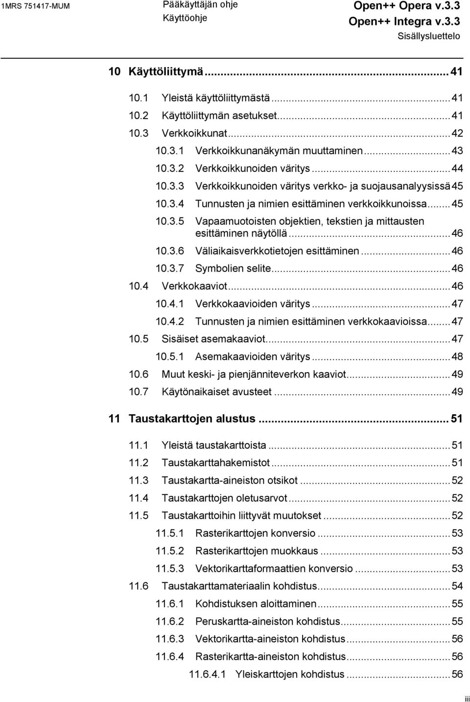 ..46 10.3.6 Väliaikaisverkkotietojen esittäminen...46 10.3.7 Symbolien selite...46 10.4 Verkkokaaviot...46 10.4.1 Verkkokaavioiden väritys...47 10.4.2 Tunnusten ja nimien esittäminen verkkokaavioissa.