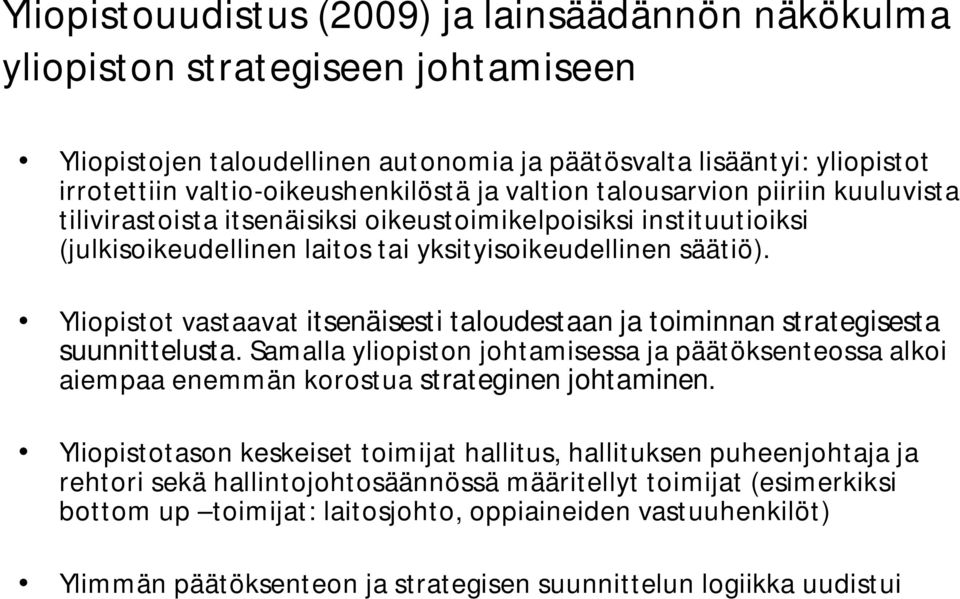 Yliopistot vastaavat itsenäisesti taloudestaan ja toiminnan strategisesta suunnittelusta. Samalla yliopiston johtamisessa ja päätöksenteossa alkoi aiempaa enemmän korostua strateginen johtaminen.