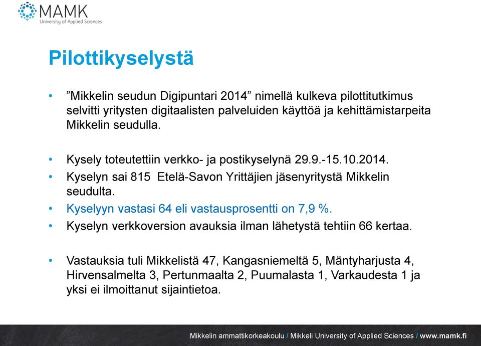 Kyselyn sai 815 Etelä-Savon Yrittäjien jäsenyritystä Mikkelin seudulta. Kyselyyn vastasi 64 eli vastausprosentti on 7,9 %.