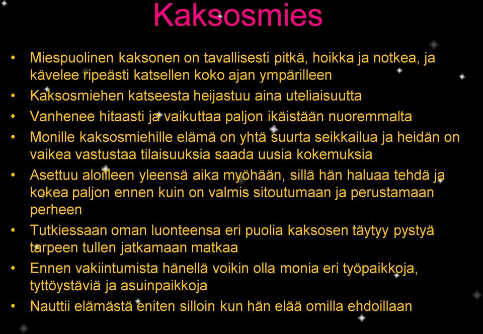 Asettuu aloilleen yleensä aika myöhään, sillä hän haluaa tehdä ja kokea paljon ennen kuin on valmis sitoutumaan ja perustamaan perheen Tutkiessaan oman luonteensa eri puolia kaksosen