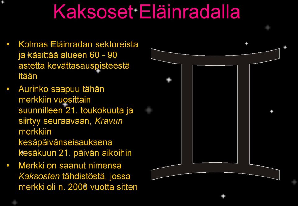 toukokuuta ja siirtyy seuraavaan, Kravun merkkiin kesäpäivänseisauksena kesäkuun 21.