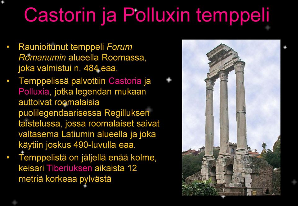 Temppelissä palvottiin Castoria ja Polluxia, jotka legendan mukaan auttoivat roomalaisia