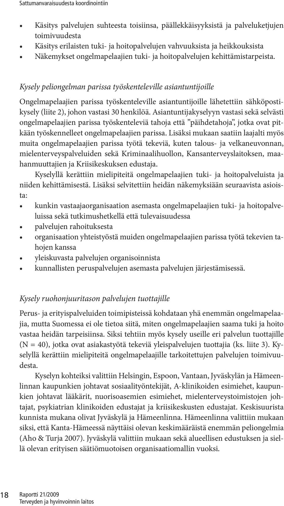 Kysely peliongelman parissa työskenteleville asiantuntijoille Ongelmapelaajien parissa työskenteleville asiantuntijoille lähetettiin sähköpostikysely (liite 2), johon vastasi 30 henkilöä.