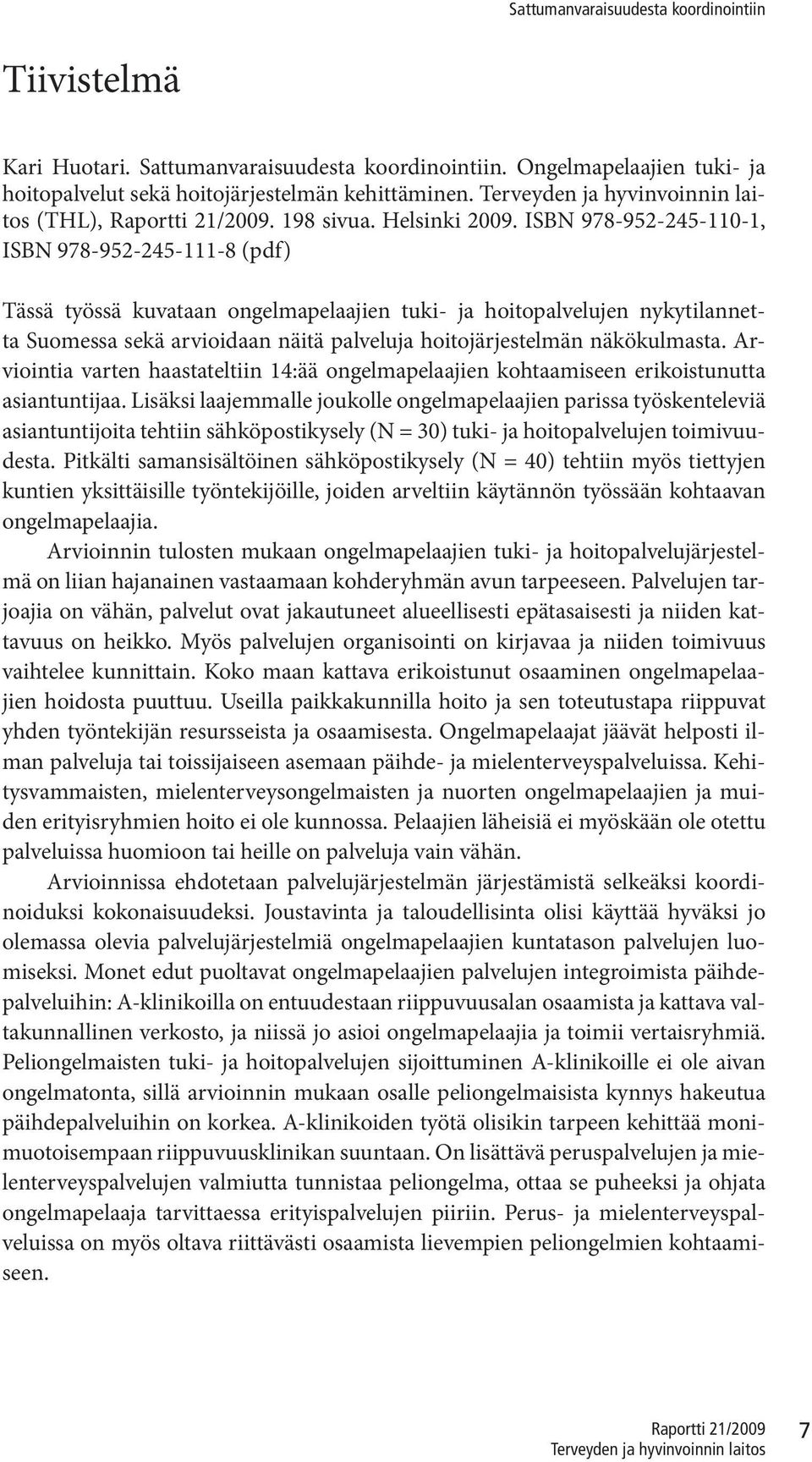 näkökulmasta. Arviointia varten haastateltiin 14:ää ongelmapelaajien kohtaamiseen erikoistunutta asiantuntijaa.