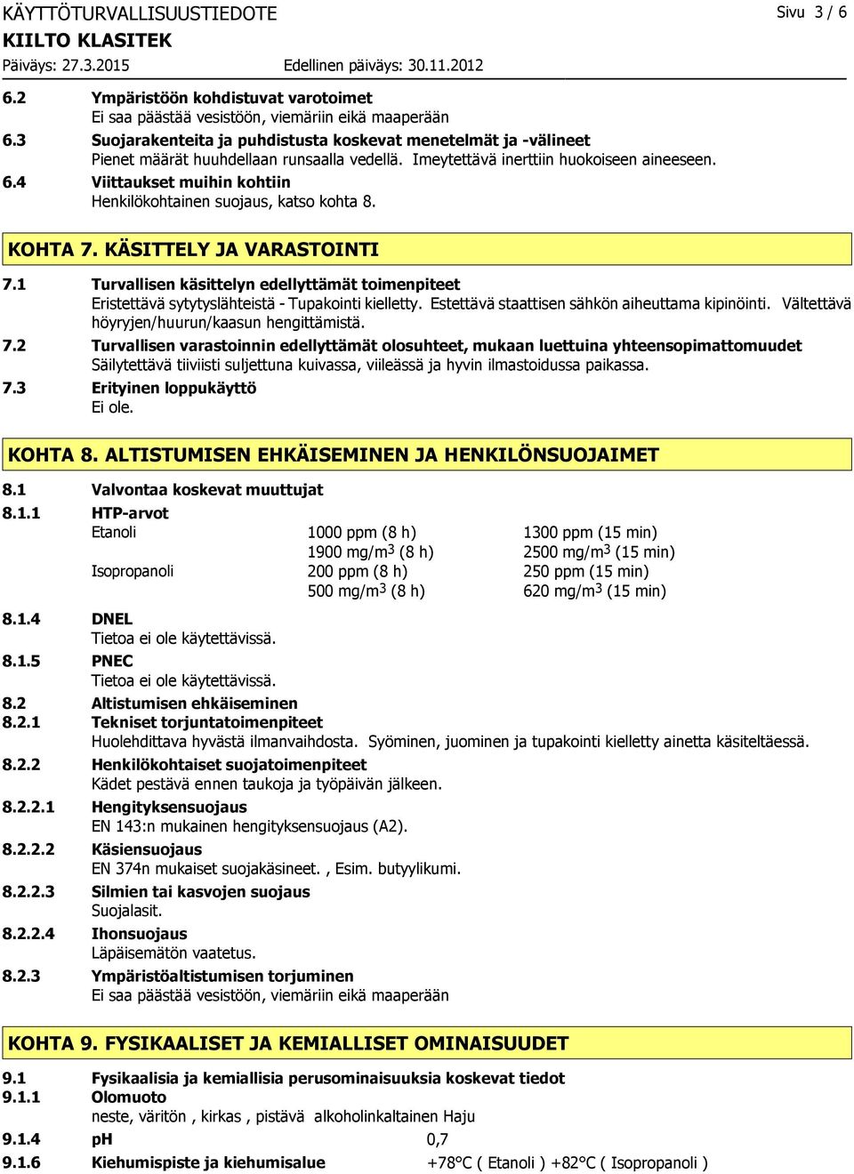 4 Viittaukset muihin kohtiin Henkilökohtainen suojaus, katso kohta 8. KOHTA 7. KÄSITTELY JA VARASTOINTI 7.