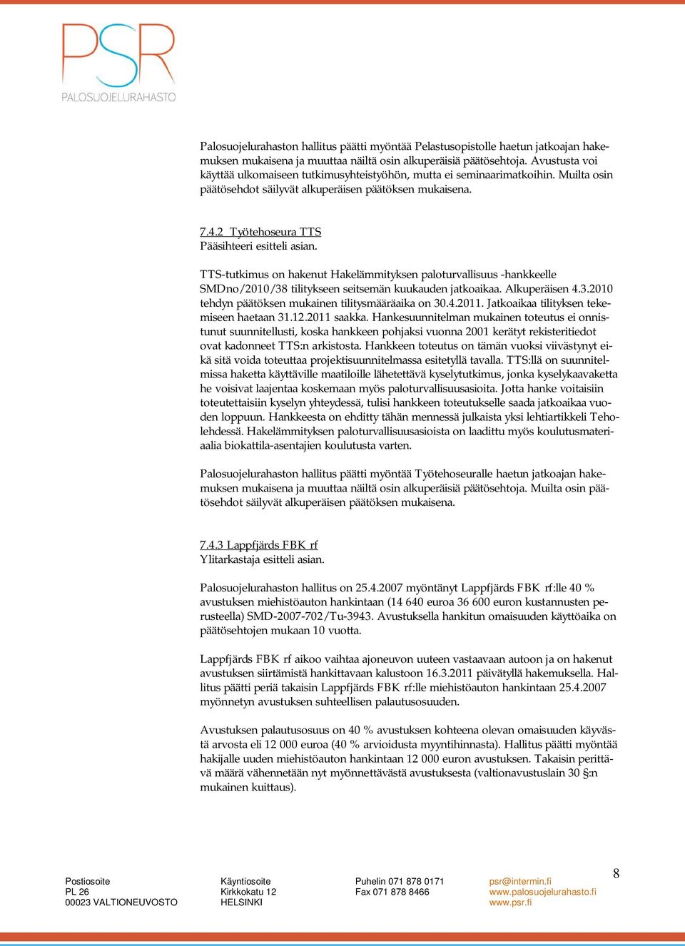 2 Työtehoseura TTS TTS-tutkimus on hakenut Hakelämmityksen paloturvallisuus -hankkeelle SMDno/2010/38 tilitykseen seitsemän kuukauden jatkoaikaa. Alkuperäisen 4.3.2010 tehdyn päätöksen mukainen tilitysmääräaika on 30.