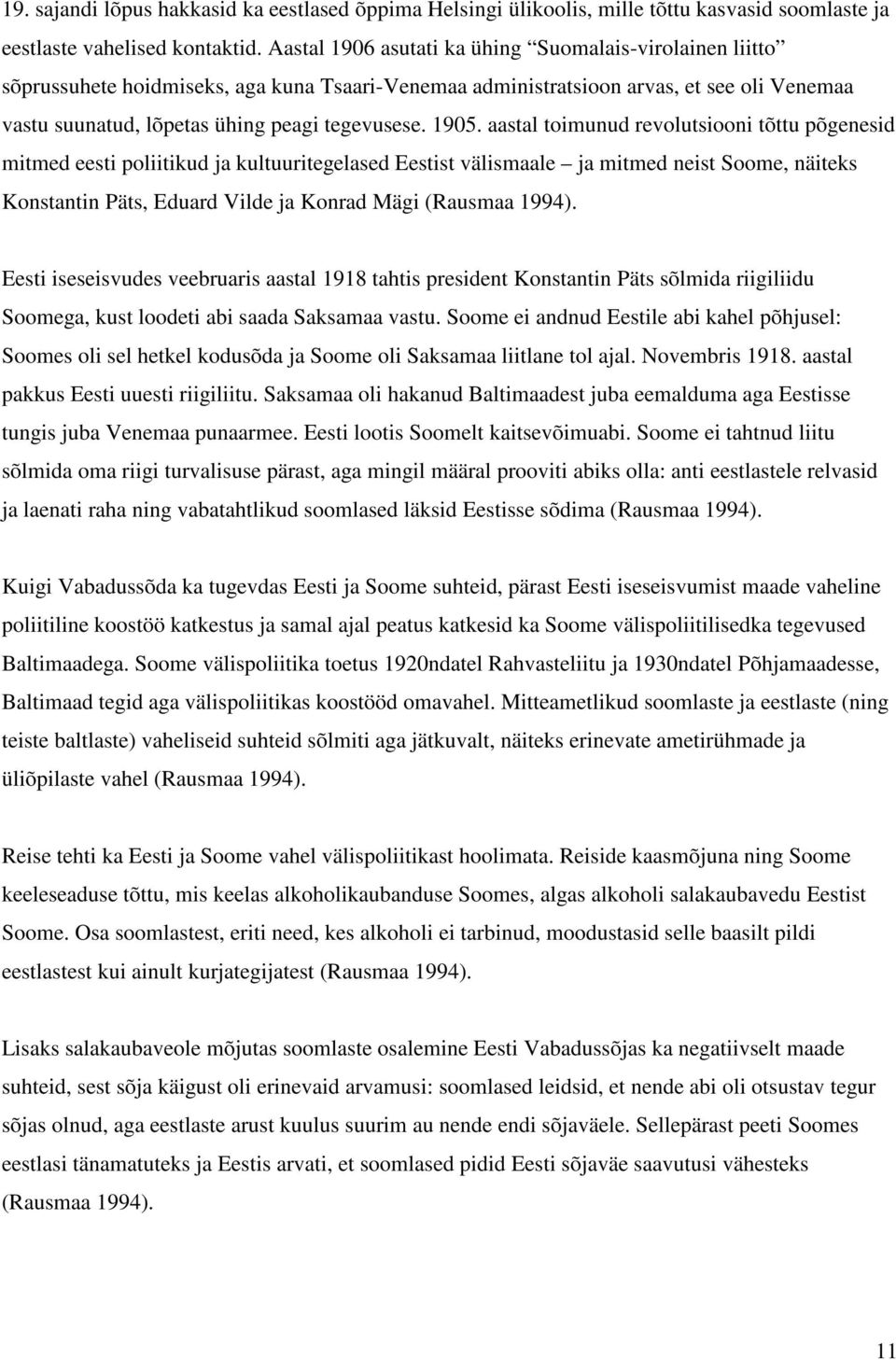 1905. aastal toimunud revolutsiooni tõttu põgenesid mitmed eesti poliitikud ja kultuuritegelased Eestist välismaale ja mitmed neist Soome, näiteks Konstantin Päts, Eduard Vilde ja Konrad Mägi