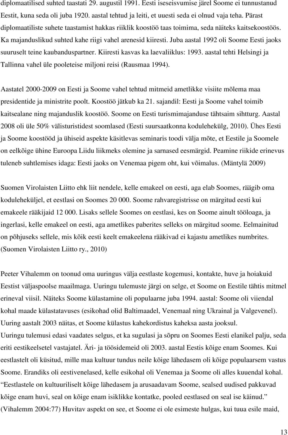 Juba aastal 1992 oli Soome Eesti jaoks suuruselt teine kaubanduspartner. Kiiresti kasvas ka laevaliiklus: 1993. aastal tehti Helsingi ja Tallinna vahel üle pooleteise miljoni reisi (Rausmaa 1994).