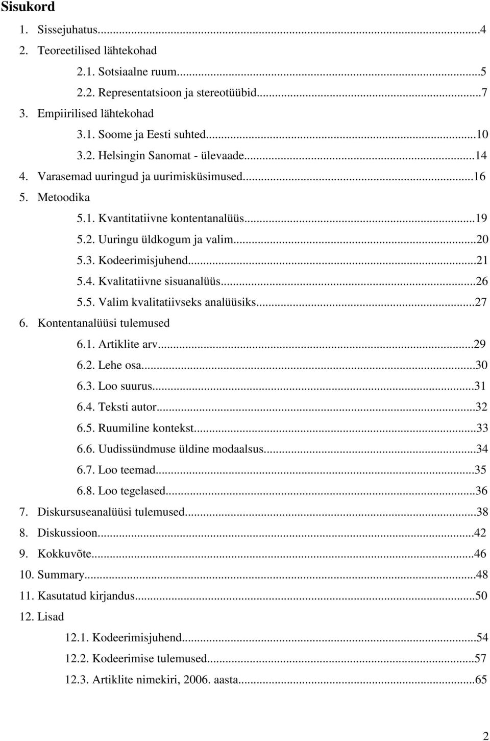 ..26 5.5. Valim kvalitatiivseks analüüsiks...27 6. Kontentanalüüsi tulemused 6.1. Artiklite arv...29 6.2. Lehe osa...30 6.3. Loo suurus...31 6.4. Teksti autor...32 6.5. Ruumiline kontekst...33 6.6. Uudissündmuse üldine modaalsus.