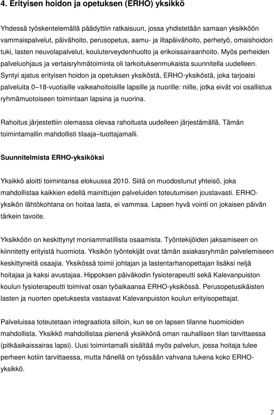 Syntyi ajatus erityisen hoidon ja opetuksen yksiköstä, ERHO-yksiköstä, joka tarjoaisi palveluita 0 18-vuotiaille vaikeahoitoisille lapsille ja nuorille: niille, jotka eivät voi osallistua