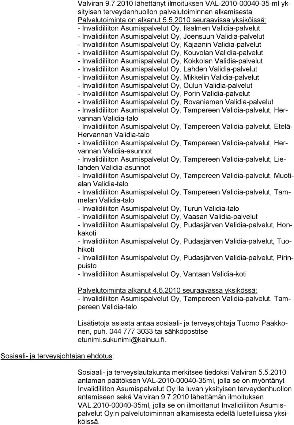 5.2010 seuraavissa yksiköissä: - Invalidiliiton Asumispalvelut Oy, Iisalmen Validia-palvelut - Invalidiliiton Asumispalvelut Oy, Joensuun Validia-palvelut - Invalidiliiton Asumispalvelut Oy, Kajaanin