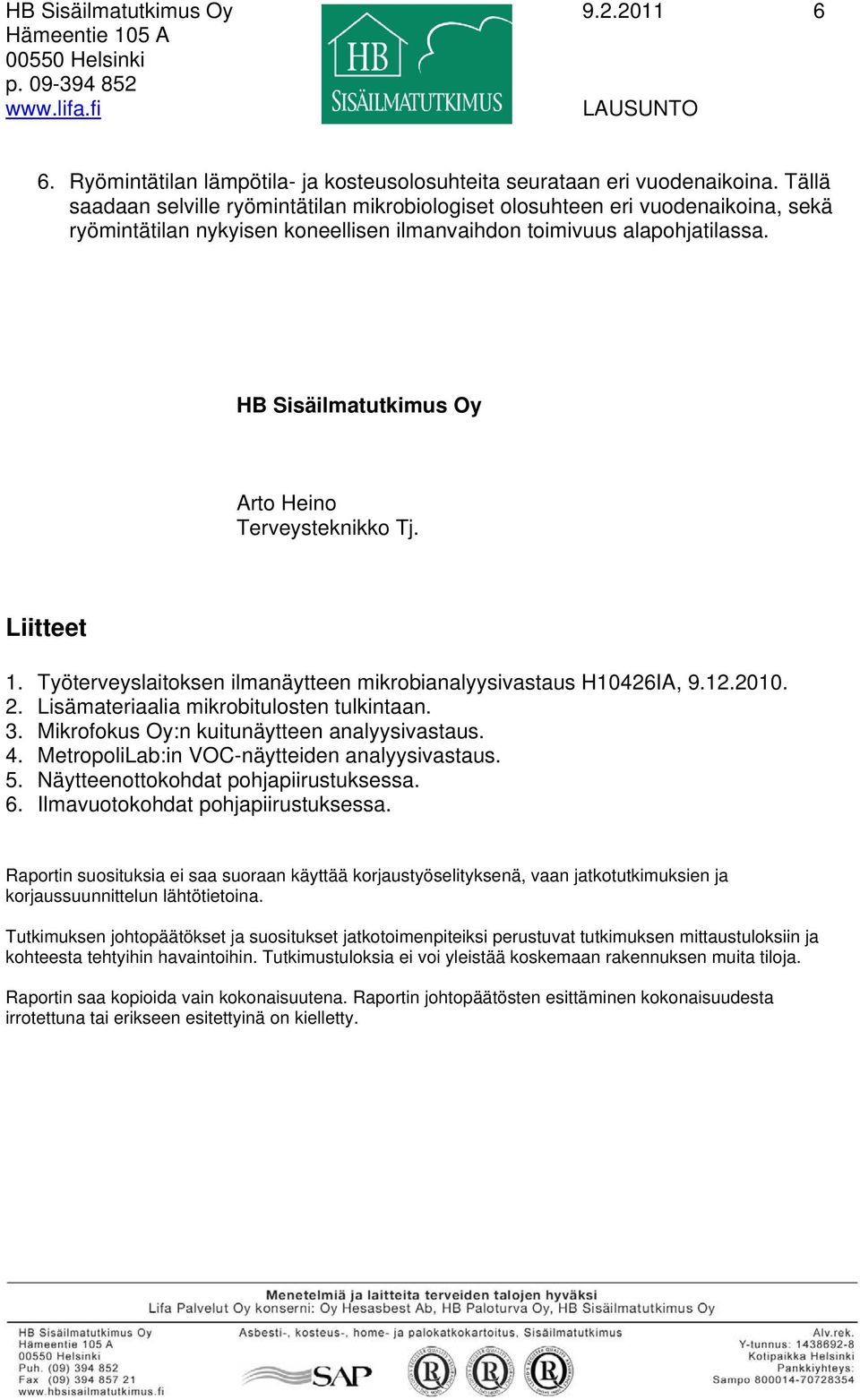 HB Sisäilmatutkimus Oy Arto Heino Terveysteknikko Tj. Liitteet 1. Työterveyslaitoksen ilmanäytteen mikrobianalyysivastaus H10426IA, 9.12.2010. 2. Lisämateriaalia mikrobitulosten tulkintaan. 3.