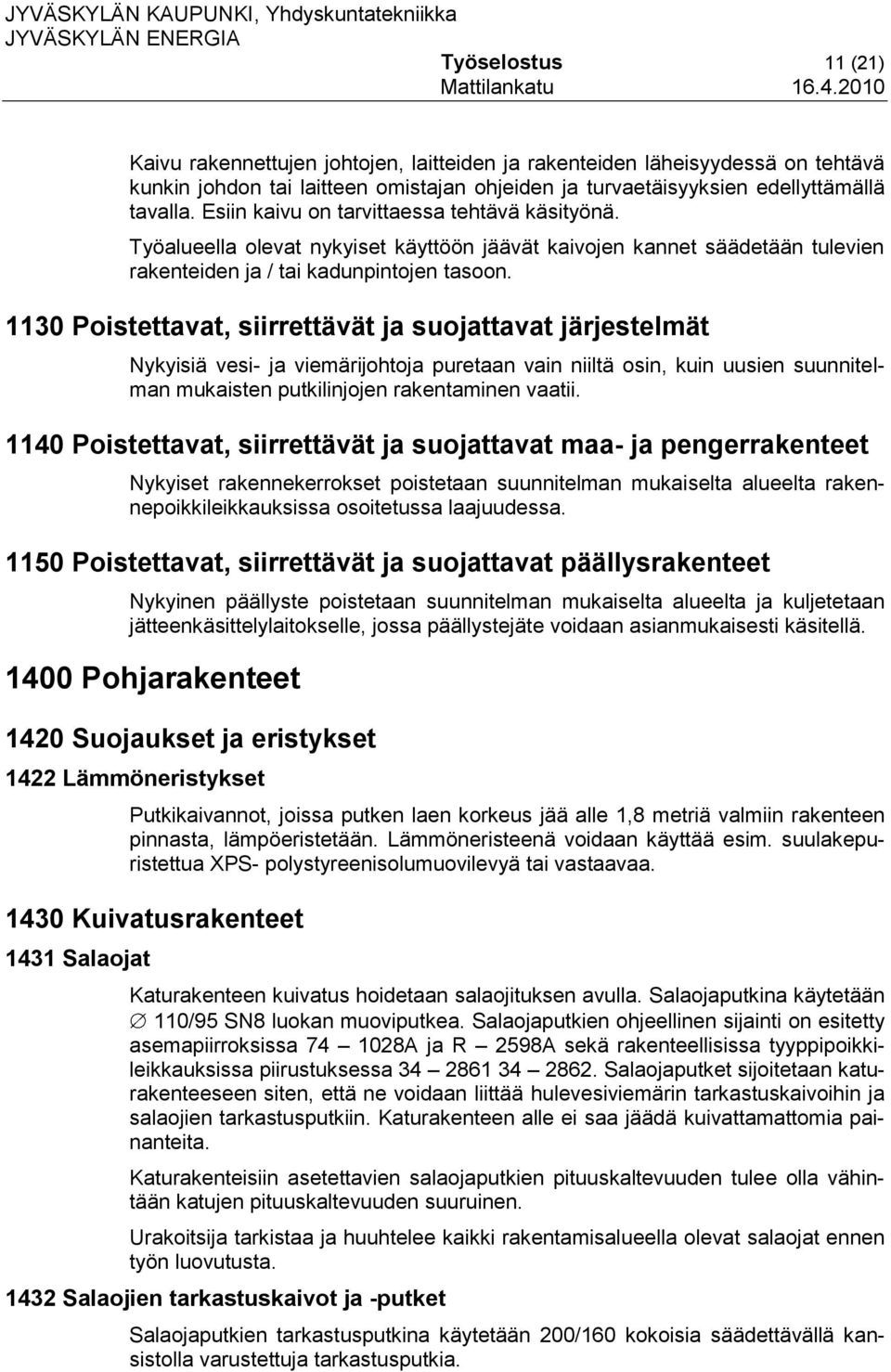 1130 Poistettavat, siirrettävät ja suojattavat järjestelmät Nykyisiä vesi- ja viemärijohtoja puretaan vain niiltä osin, kuin uusien suunnitelman mukaisten putkilinjojen rakentaminen vaatii.