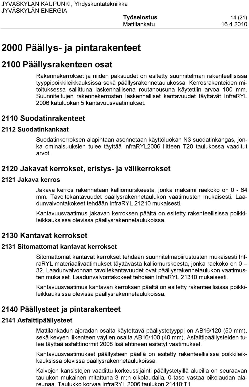 Suunniteltujen rakennekerrosten laskennalliset kantavuudet täyttävät InfraRYL 2006 katuluokan 5 kantavuusvaatimukset.