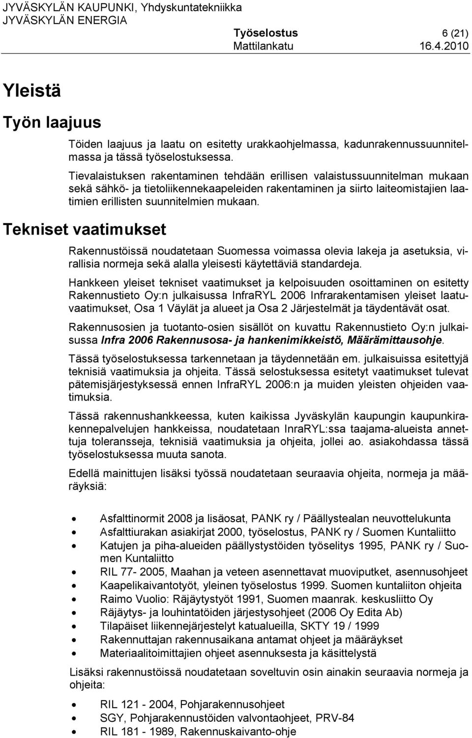 Tekniset vaatimukset Rakennustöissä noudatetaan Suomessa voimassa olevia lakeja ja asetuksia, virallisia normeja sekä alalla yleisesti käytettäviä standardeja.