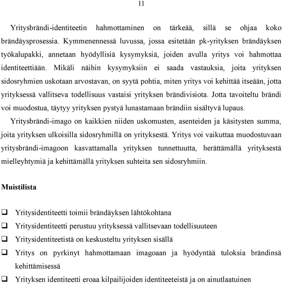 Mikäli näihin kysymyksiin ei saada vastauksia, joita yrityksen sidosryhmien uskotaan arvostavan, on syytä pohtia, miten yritys voi kehittää itseään, jotta yrityksessä vallitseva todellisuus vastaisi