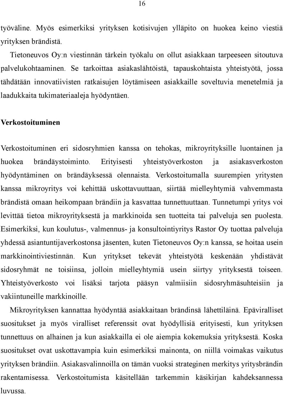 Se tarkoittaa asiakaslähtöistä, tapauskohtaista yhteistyötä, jossa tähdätään innovatiivisten ratkaisujen löytämiseen asiakkaille soveltuvia menetelmiä ja laadukkaita tukimateriaaleja hyödyntäen.