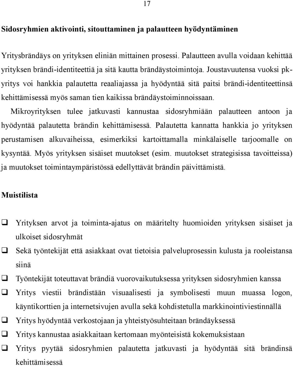 Joustavuutensa vuoksi pkyritys voi hankkia palautetta reaaliajassa ja hyödyntää sitä paitsi brändi-identiteettinsä kehittämisessä myös saman tien kaikissa brändäystoiminnoissaan.