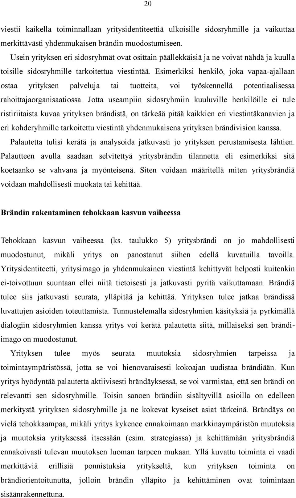 Esimerkiksi henkilö, joka vapaa-ajallaan ostaa yrityksen palveluja tai tuotteita, voi työskennellä potentiaalisessa rahoittajaorganisaatiossa.