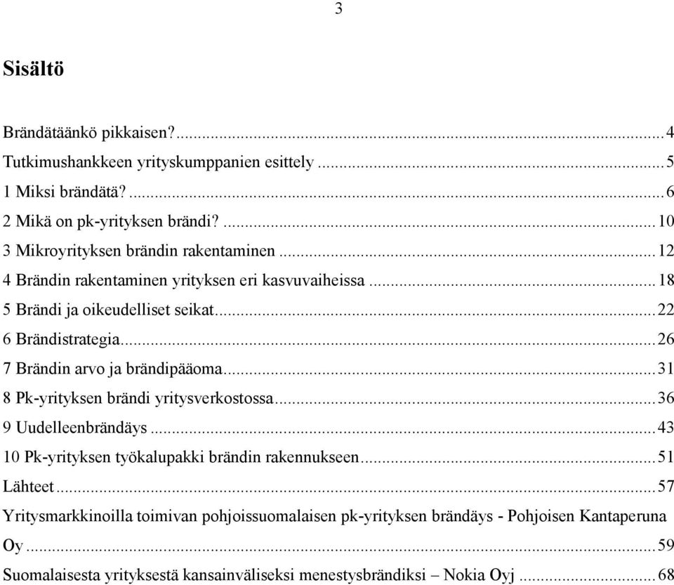 .. 26 7 Brändin arvo ja brändipääoma... 31 8 Pk-yrityksen brändi yritysverkostossa... 36 9 Uudelleenbrändäys... 43 10 Pk-yrityksen työkalupakki brändin rakennukseen.