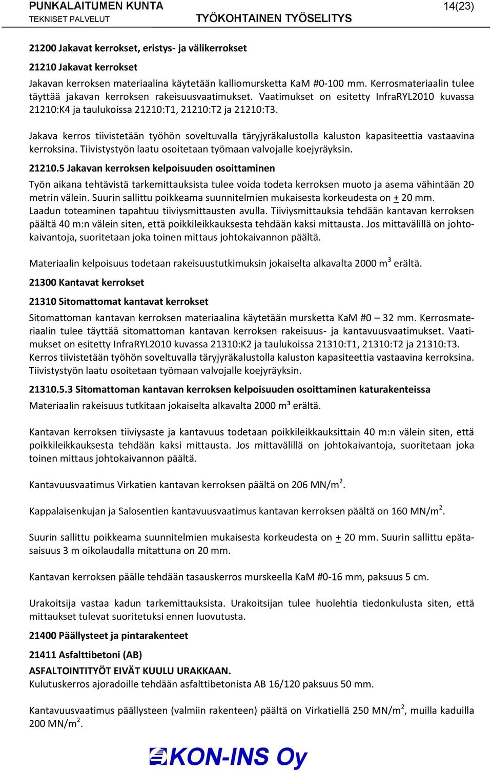 Jakava kerros tiivistetään työhön soveltuvalla täryjyräkalustolla kaluston kapasiteettia vastaavina kerroksina. Tiivistystyön laatu osoitetaan työmaan valvojalle koejyräyksin. 21210.