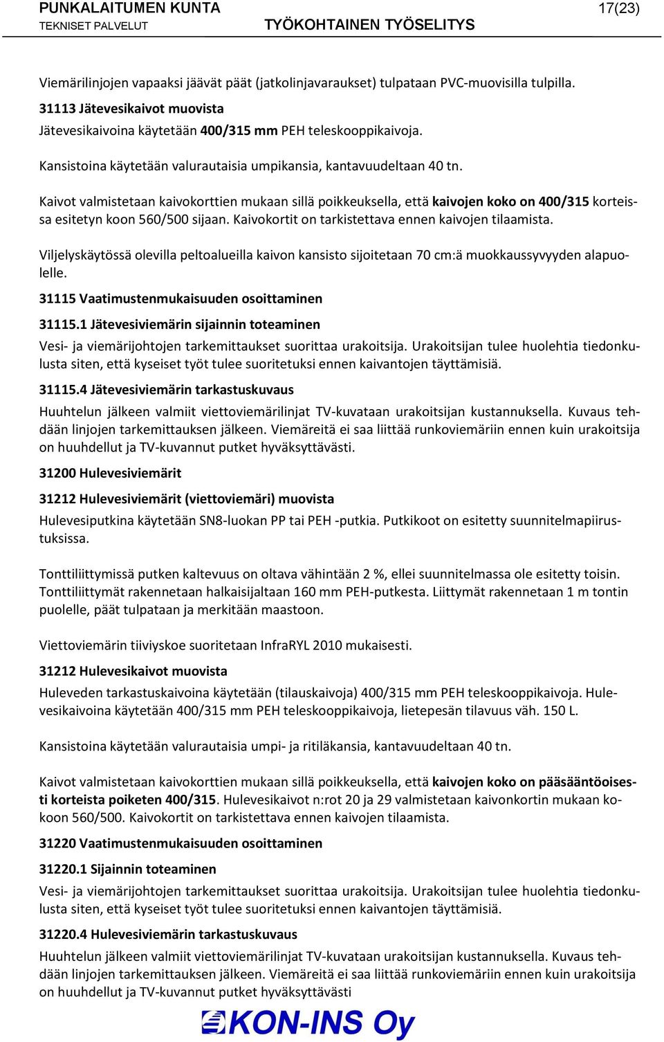 Kaivot valmistetaan kaivokorttien mukaan sillä poikkeuksella, että kaivojen koko on 400/315 korteissa esitetyn koon 560/500 sijaan. Kaivokortit on tarkistettava ennen kaivojen tilaamista.