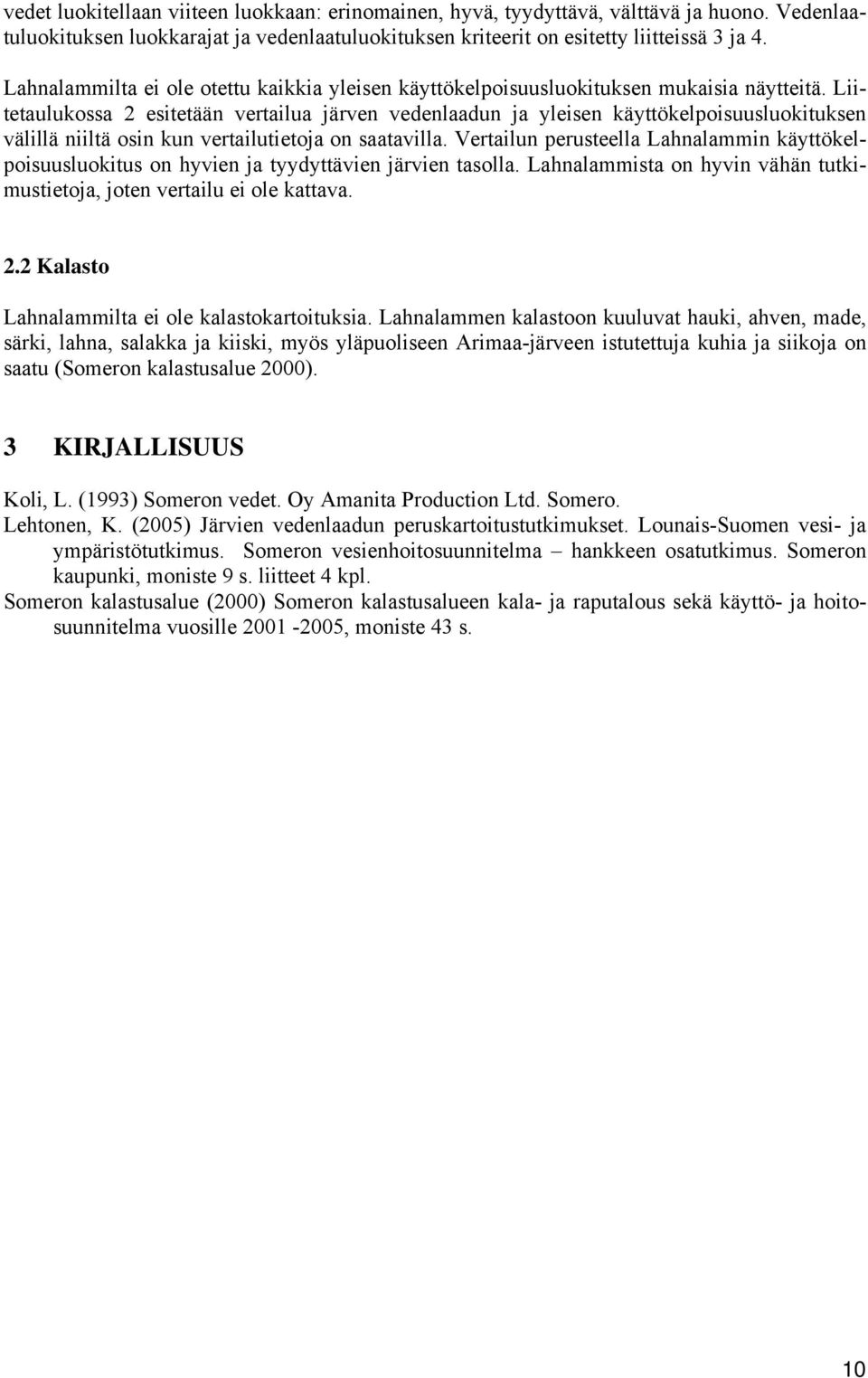 Liitetaulukossa 2 esitetään vertailua järven vedenlaadun ja yleisen käyttökelpoisuusluokituksen välillä niiltä osin kun vertailutietoja on saatavilla.