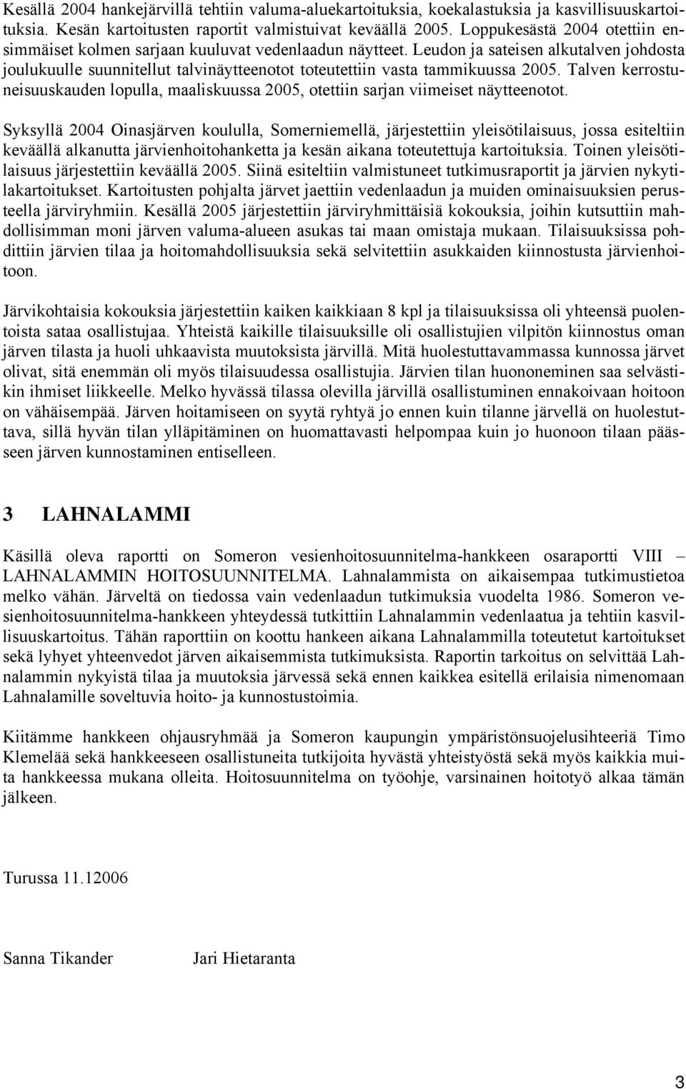 Leudon ja sateisen alkutalven johdosta joulukuulle suunnitellut talvinäytteenotot toteutettiin vasta tammikuussa 2005.