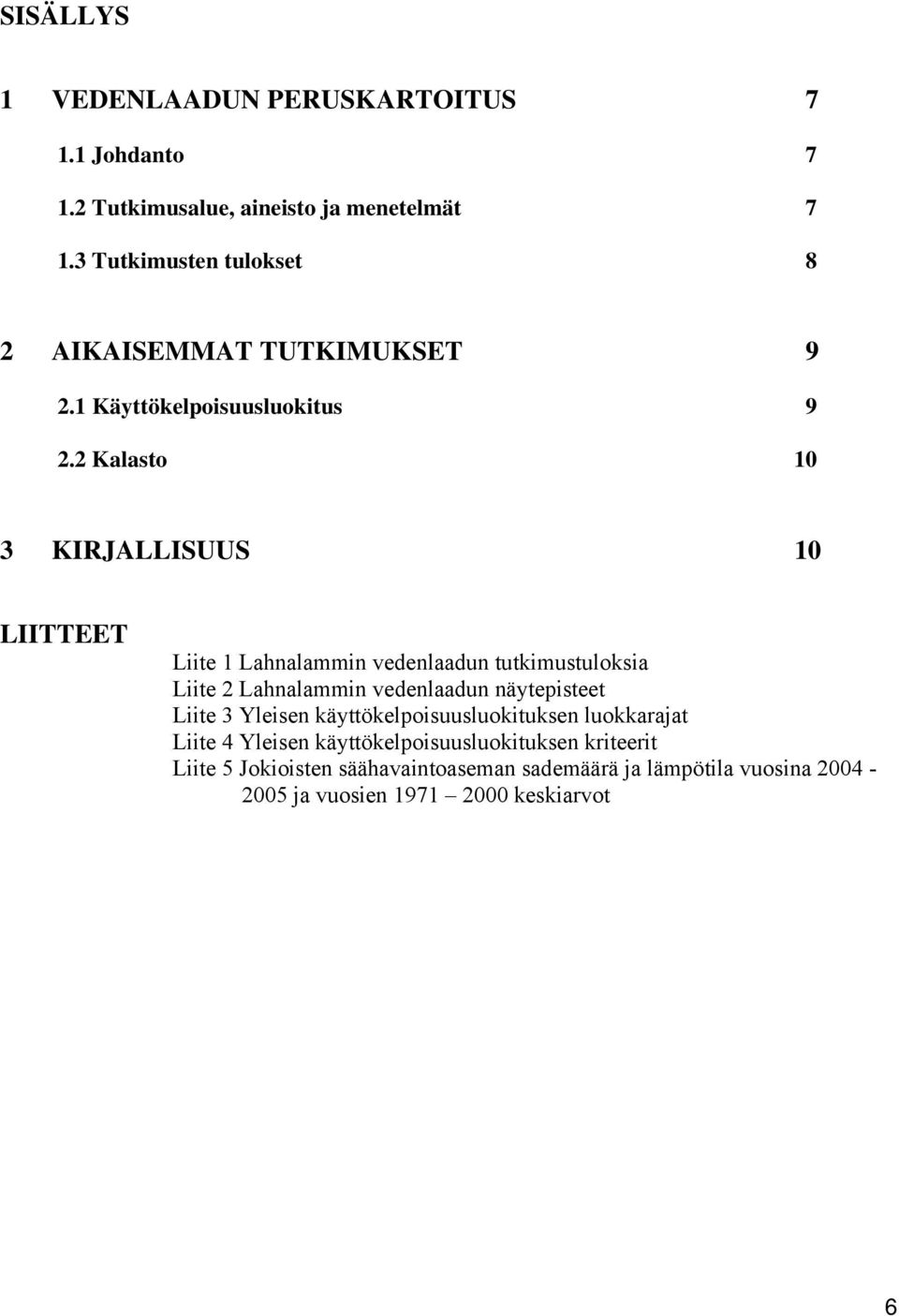 2 Kalasto 10 3 KIRJALLISUUS 10 LIITTEET Liite 1 Lahnalammin vedenlaadun tutkimustuloksia Liite 2 Lahnalammin vedenlaadun näytepisteet