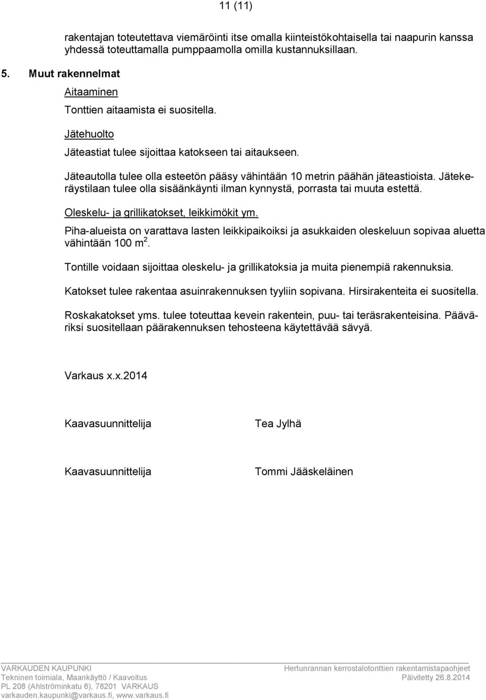 Jätekeräystilaan tulee olla sisäänkäynti ilman kynnystä, porrasta tai muuta estettä. Oleskelu- ja grillikatokset, leikkimökit ym.