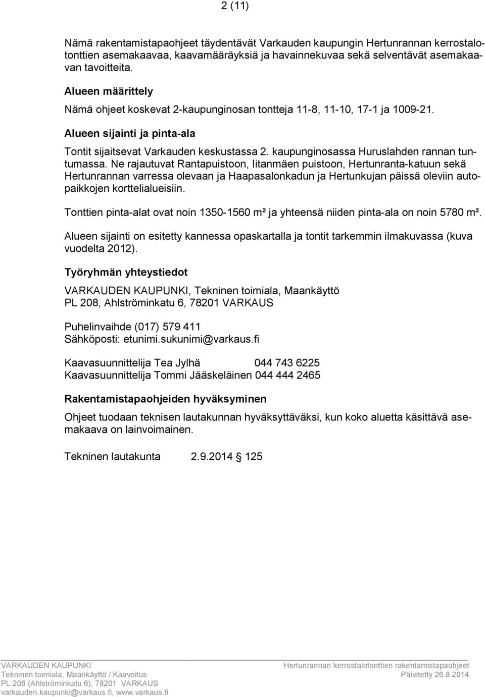 Ne rajautuvat Rantapuistoon, Iitanmäen puistoon, Hertunranta-katuun sekä Hertunrannan varressa olevaan ja Haapasalonkadun ja Hertunkujan päissä oleviin autopaikkojen korttelialueisiin.