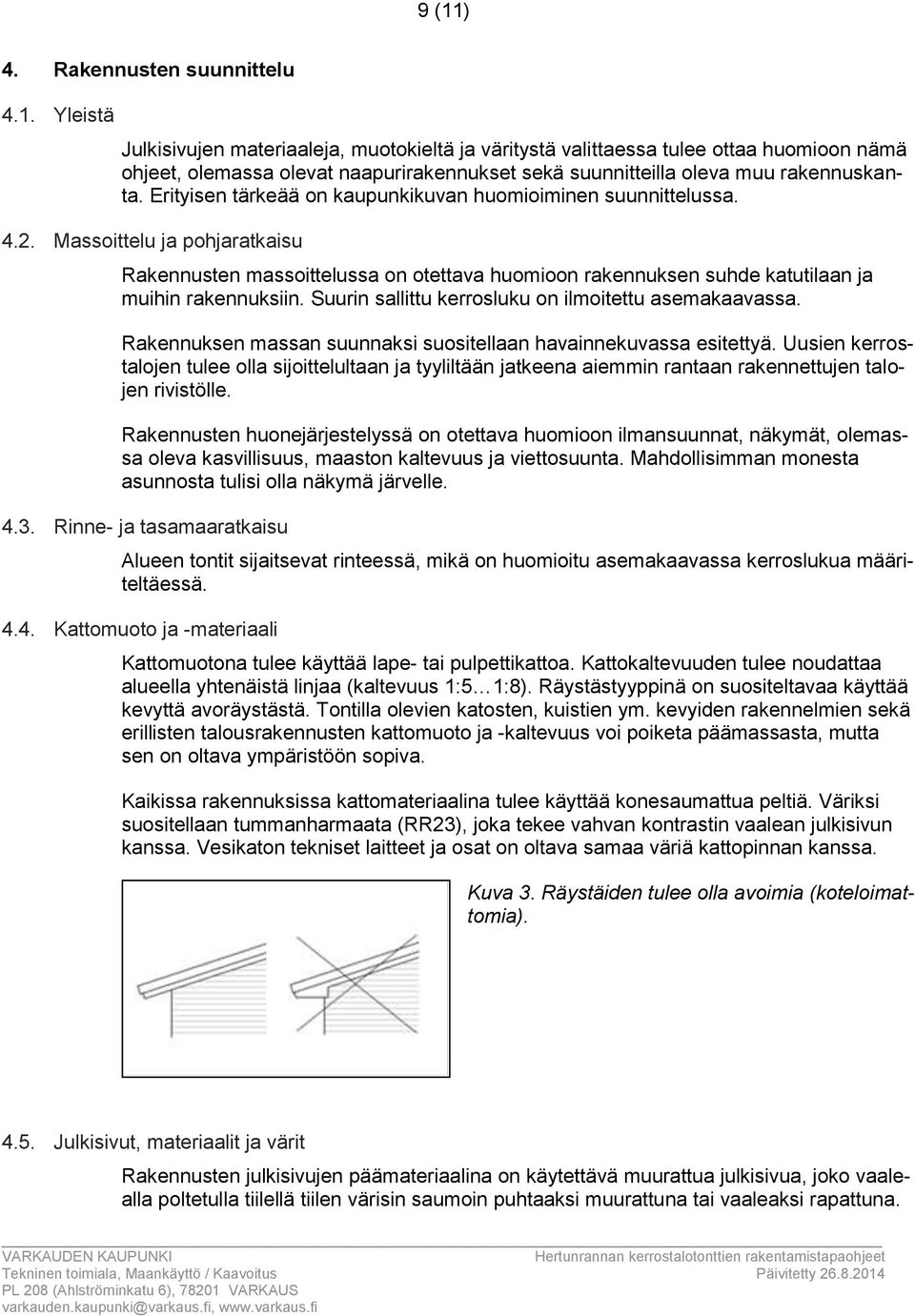 Erityisen tärkeää on kaupunkikuvan huomioiminen suunnittelussa... Massoittelu ja pohjaratkaisu Rakennusten massoittelussa on otettava huomioon rakennuksen suhde katutilaan ja muihin rakennuksiin.