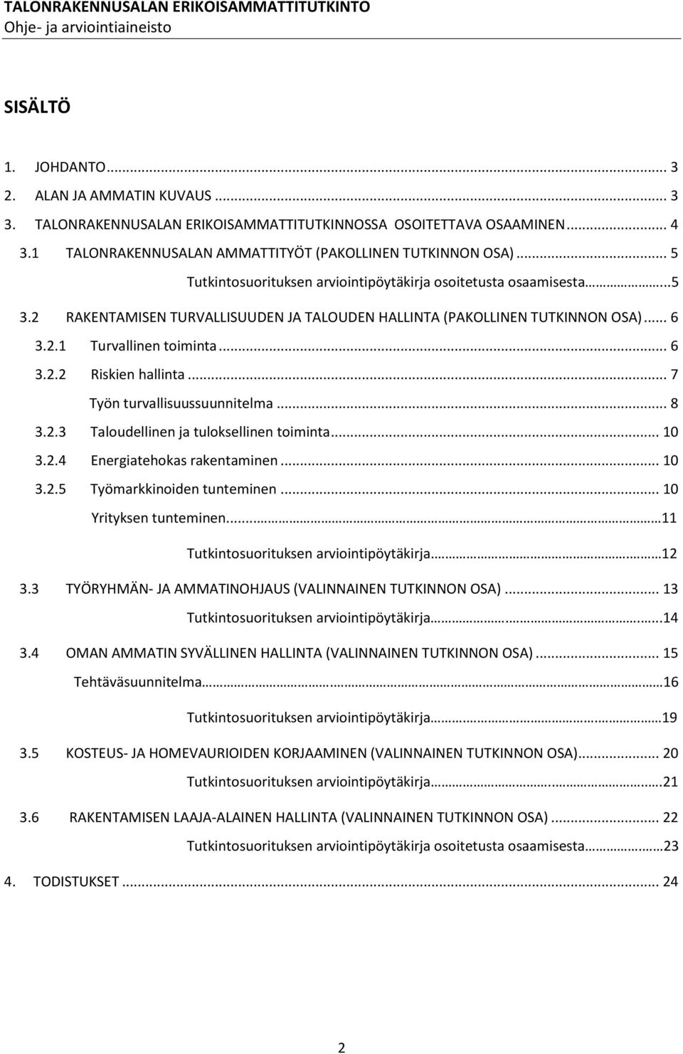 .. 7 Työn turvallisuussuunnitelma... 8 3.2.3 Taloudellinen ja tuloksellinen toiminta... 10 3.2.4 Energiatehokas rakentaminen... 10 3.2.5 Työmarkkinoiden tunteminen... 10 Yrityksen tunteminen.