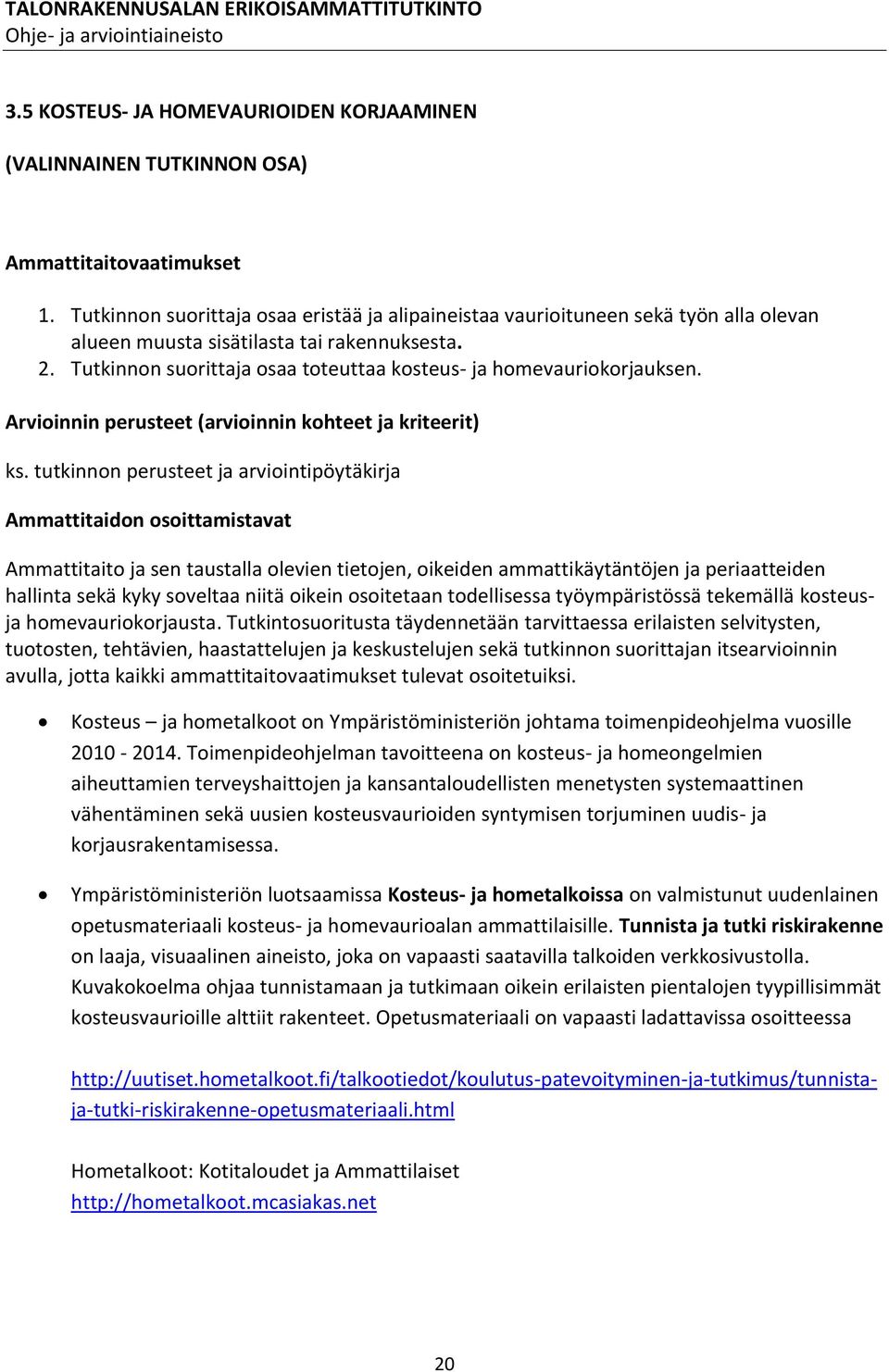 Tutkinnon suorittaja osaa toteuttaa kosteus- ja homevauriokorjauksen. Arvioinnin perusteet (arvioinnin kohteet ja kriteerit) ks.