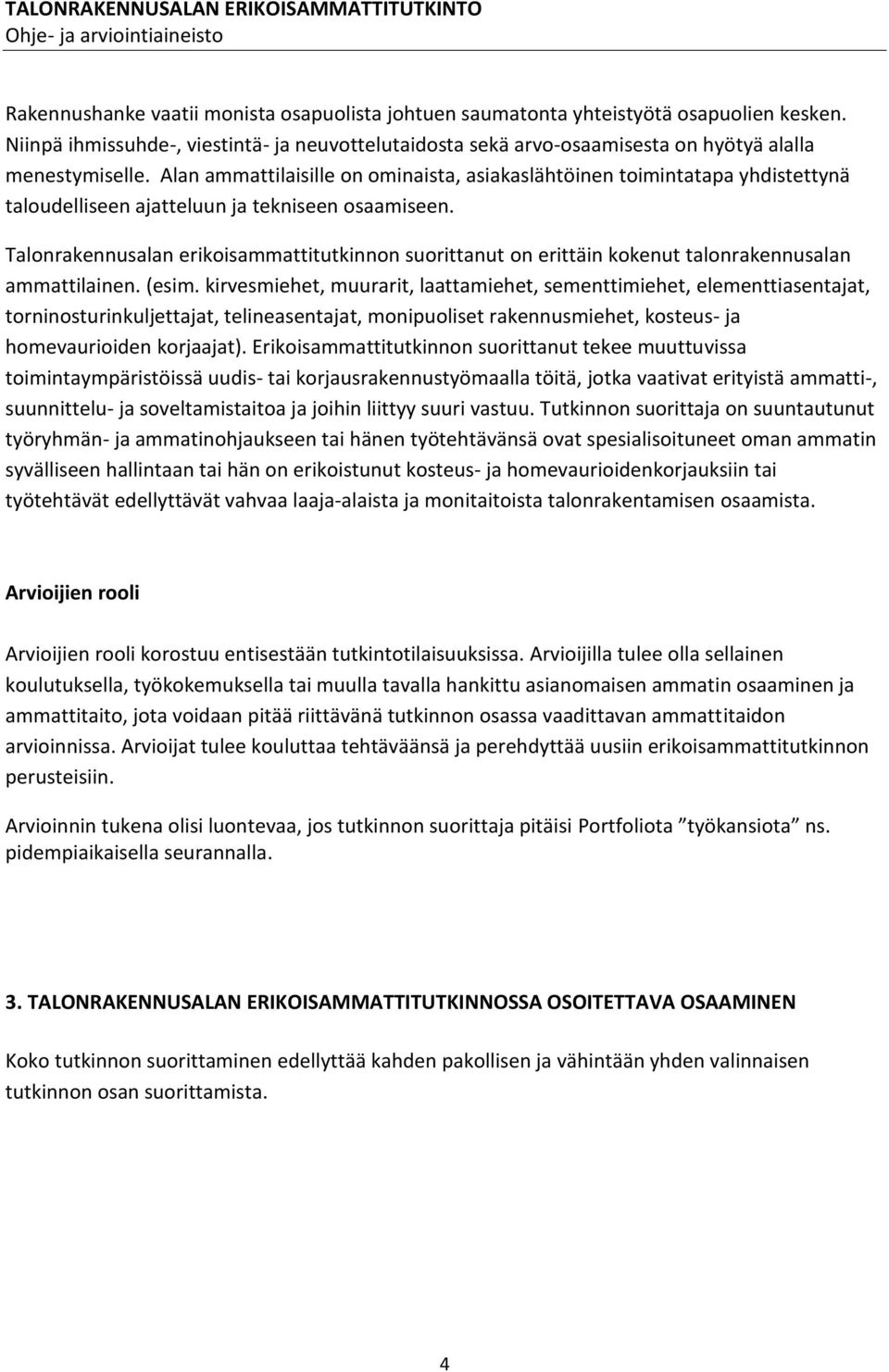 Talonrakennusalan erikoisammattitutkinnon suorittanut on erittäin kokenut talonrakennusalan ammattilainen. (esim.