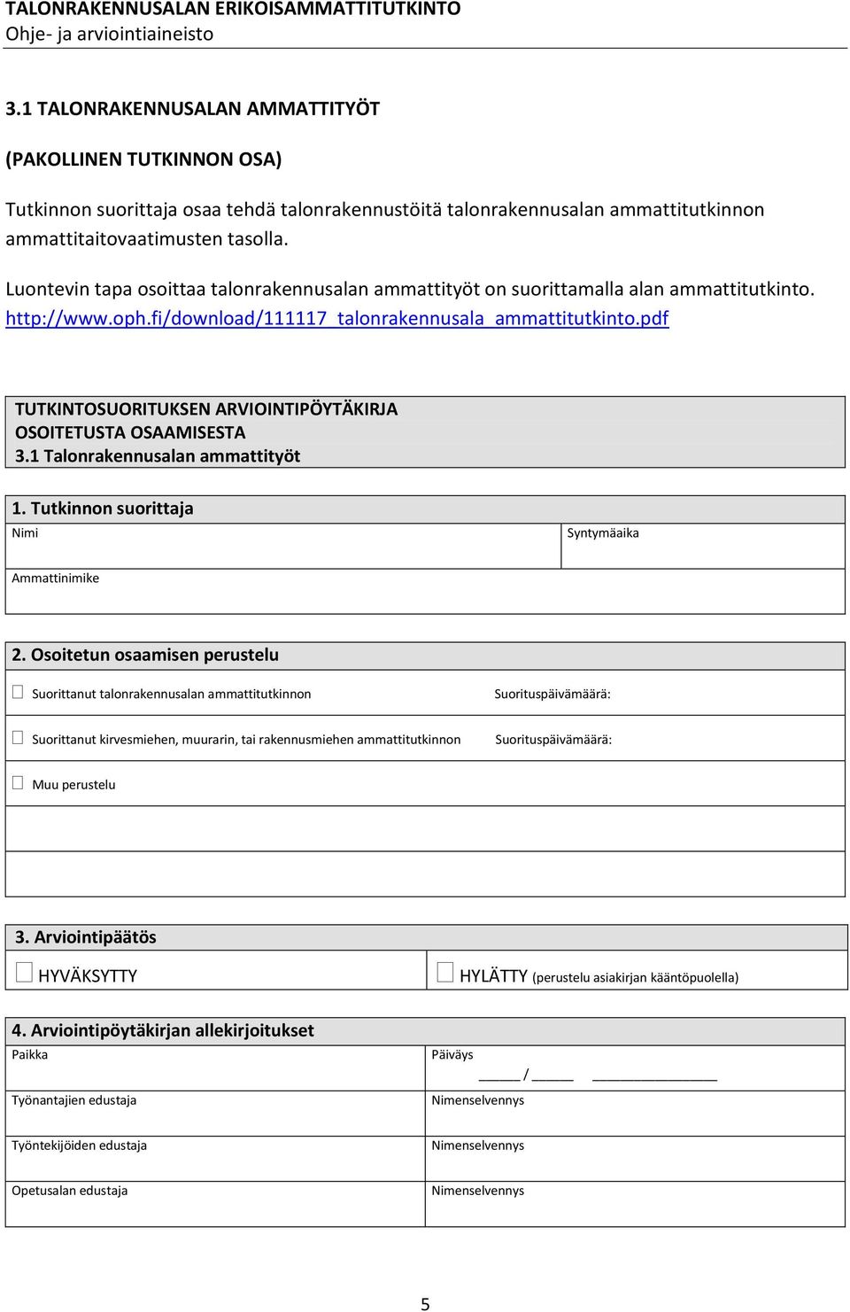 pdf TUTKINTOSUORITUKSEN ARVIOINTIPÖYTÄKIRJA OSOITETUSTA OSAAMISESTA 3.1 Talonrakennusalan ammattityöt 1. Tutkinnon suorittaja Nimi Syntymäaika Ammattinimike 2.