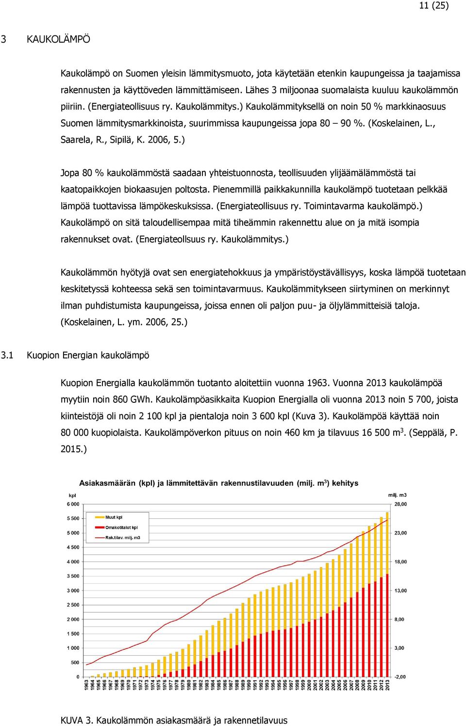 ) Kaukolämmityksellä on noin 50 % markkinaosuus Suomen lämmitysmarkkinoista, suurimmissa kaupungeissa jopa 80 90 %. (Koskelainen, L., Saarela, R., Sipilä, K. 2006, 5.