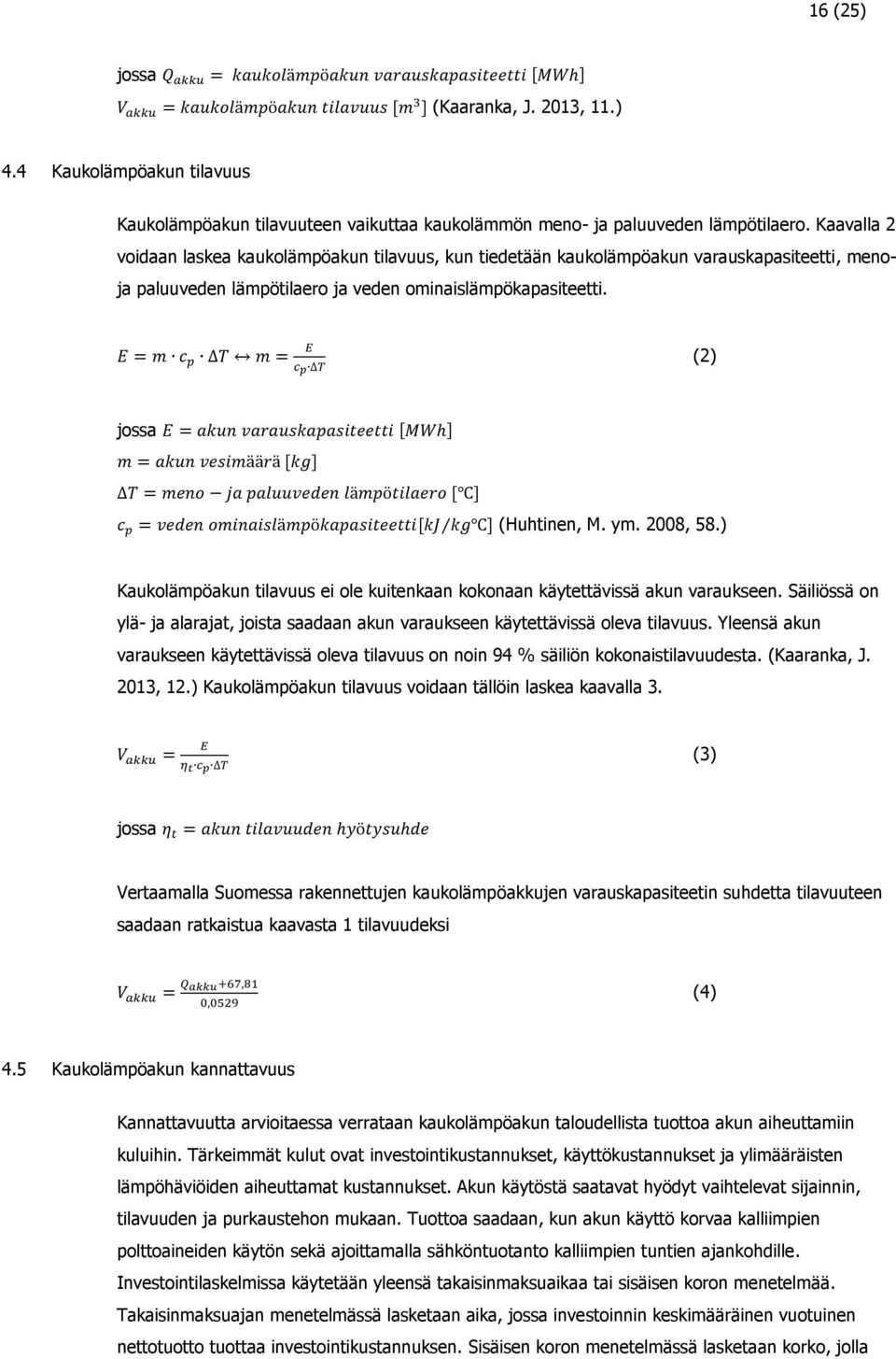 Kaavalla 2 voidaan laskea kaukolämpöakun tilavuus, kun tiedetään kaukolämpöakun varauskapasiteetti, meno- ja paluuveden lämpötilaero ja veden ominaislämpökapasiteetti.