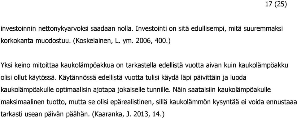 Käytännössä edellistä vuotta tulisi käydä läpi päivittäin ja luoda kaukolämpöakulle optimaalisin ajotapa jokaiselle tunnille.