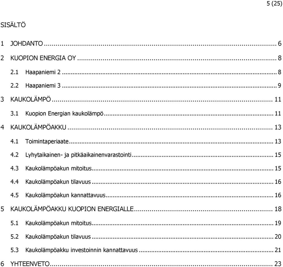 .. 15 4.3 Kaukolämpöakun mitoitus... 15 4.4 Kaukolämpöakun tilavuus... 16 4.5 Kaukolämpöakun kannattavuus.