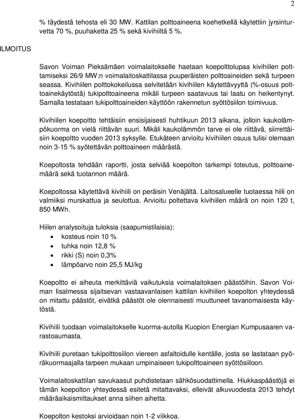 Kivihiilen polttokokeilussa selvitetään kivihiilen käytettävyyttä (%-osuus polttoainekäytöstä) tukipolttoaineena mikäli turpeen saatavuus tai laatu on heikentynyt.