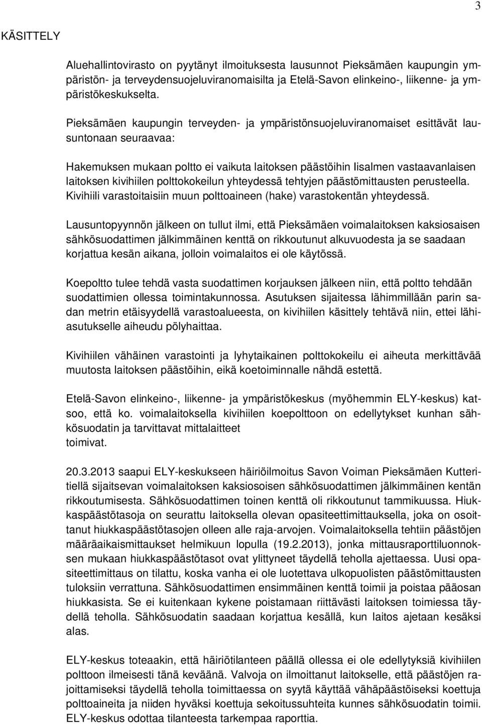 kivihiilen polttokokeilun yhteydessä tehtyjen päästömittausten perusteella. Kivihiili varastoitaisiin muun polttoaineen (hake) varastokentän yhteydessä.