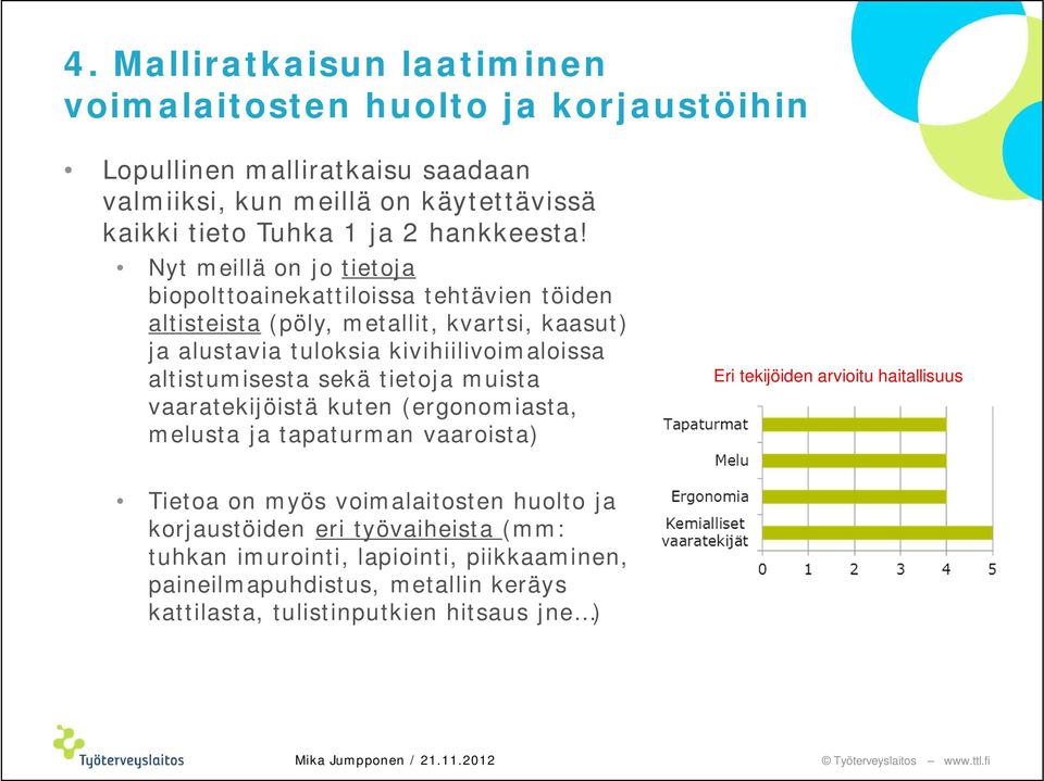 Nyt meillä on jo tietoja biopolttoainekattiloissa tehtävien töiden altisteista (pöly, metallit, kvartsi, kaasut) ja alustavia tuloksia kivihiilivoimaloissa altistumisesta