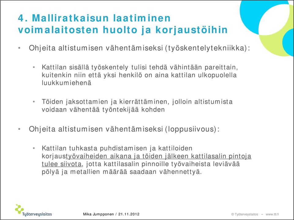 voidaan vähentää työntekijää kohden Ohjeita altistumisen vähentämiseksi (loppusiivous): Kattilan tuhkasta puhdistamisen ja kattiloiden korjaustyövaiheiden aikana ja